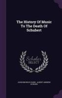 The History Of Music To The Death Of Schubert
