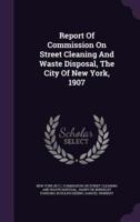 Report Of Commission On Street Cleaning And Waste Disposal, The City Of New York, 1907