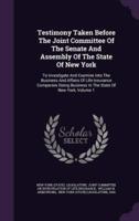 Testimony Taken Before The Joint Committee Of The Senate And Assembly Of The State Of New York
