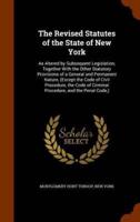 The Revised Statutes of the State of New York: As Altered by Subsequent Legislation; Together With the Other Statutory Provisions of a General and Permanent Nature, (Except the Code of Civil Procedure, the Code of Criminal Procedure, and the Penal Code,)