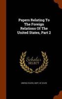 Papers Relating To The Foreign Relations Of The United States, Part 2