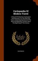 Cyclopaedia Of Modern Travel: A Record Of Adventure, Exploration And Discovery, For The Past Fifty Years: Comprising Narratives Of The Most Distinguished Travelers Since The Beginning Of This Century