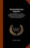 The Scottish Law Reporter: Continuing Reports ... Of Cases Decided In The Court Of Session, Court Of Justiciary, Court Of Teinds, And House Of Lords, Volume 19