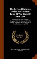 The Revised Statutes, Codes And General Laws Of The State Of New York: Containing The Text, Carefully Compared With The Original, Of All The General Statutory Law Of The State In Force On January 1st, 1890