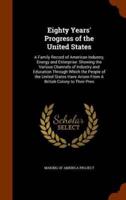 Eighty Years' Progress of the United States: A Family Record of American Industry, Energy and Enterprise: Showing the Various Channels of Industry and Education Through Which the People of the United States Have Arisen From A British Colony to Their Pres