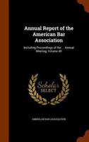 Annual Report of the American Bar Association: Including Proceedings of the ... Annual Meeting, Volume 40