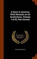 A Diary in America, With Remarks on Its Institutions, Volume I of III, Part Second