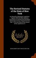 The Revised Statutes of the State of New York: As Altered by Subsequent Legislation; Together With the Other Statutory Provisions of a General and Permanent Nature Now in Force, Passed From the Year 1778 to the Close of the Session of the Legislature of 1