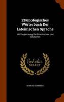 Etymologisches Wörterbuch Der Lateinischen Sprache: Mit Vergleichung Der Griechischen Und Deutschen