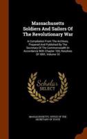 Massachusetts Soldiers And Sailors Of The Revolutionary War: A Compilation From The Archives, Prepared And Published By The Secretary Of The Commonwealth In Accordance With Chapter 100, Resolves Of 1891, Volume 10