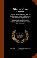 Wharton's Law Lexicon: Forming an Epitome of the Laws of England Under Statute and Case Law, and Containing Explanations of Technical Terms and Phrases, Ancient, Modern, and Commercial : With Selected Titles From the Civil, Scots, and Indian Law