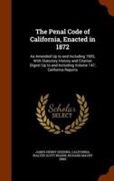 The Penal Code of California, Enacted in 1872: As Amended Up to and Including 1905, With Statutory History and Citation Digest Up to and Including Volume 147, California Reports