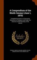 A Compendium of the Ninth Census (June 1, 1870): Compiled Pursuant to a Concurrent Resolution of Congress, and Under the Direction of the Secretary of the Interior