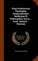 Vitae Professorum Theologiae, Iurisprudentiae, Medicinae Et Philosophiae Qui In ... Acad. Jenensi ... Vixerunt