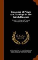 Catalogue Of Prints And Drawings In The British Museum: Division I. Political And Personal Satires (no.1 To No.4838)