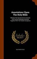 Annotations Upon The Holy Bible: Wherein The Sacred Text Is Inserted, And Various Readings Annexed, Together With The Parallel Scriptures