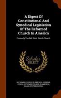 A Digest Of Constitutional And Synodical Legislation Of The Reformed Church In America: Formerly The Ref. Prot. Dutch Church