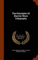 The Principles Of Electric Wave Telegraphy