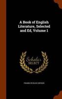 A Book of English Literature, Selected and Ed, Volume 1