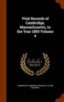 Vital Records of Cambridge, Massachusetts, to the Year 1850 Volume 4