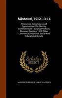 Missouri, 1912-13-14: Resources, Advantages And Opportunities Of A Thriving Commonwealth : Surplus Products, Missouri Counties, 1912, Other Commercial, Industrial, Social And Educational Details