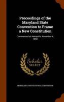 Proceedings of the Maryland State Convention to Frame a New Constitution: Commenced at Annapolis, November 4, 1850