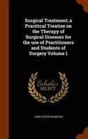 Surgical Treatment; a Pracitical Treatise on the Therapy of Surgical Diseases for the use of Practitioners and Students of Surgery Volume 1