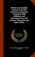 Hebrew and Chaldee Lexicon to the Old Testament Scriptures; Translated, With Additions, and Corrections From the Author's Thesaurus and Other Works