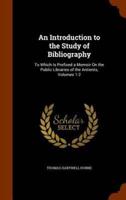 An Introduction to the Study of Bibliography: To Which Is Prefixed a Memoir On the Public Libraries of the Antients, Volumes 1-2