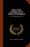 Index to the Catalogue of the Library of Parliament: Part 2 : General Library, 1879