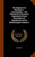 The Engineer's & Mechanic's Encyclopædia ... the Machinery & Processes Employed in Every Description of Manufacture of the British Empire Volume 2