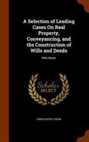 A Selection of Leading Cases On Real Property, Conveyancing, and the Construction of Wills and Deeds: With Notes