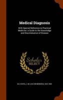 Medical Diagnosis: With Special Reference to Practical Medicine: a Guide to the Knowledge and Discrimination of Disease