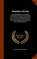 Statistics of Coal: The Geographical and Geological Distribution of Mineral Combustables Or Fossil Fuel, Including, Also, Notices and Localities of the Various Mineral Bituminous Substances Employed in Arts and Manufactures