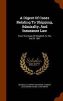 A Digest Of Cases Relating To Shipping, Admiralty, And Insurance Law: From The Reign Of Elizabeth To The End Of 1897