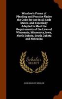 Winslow's Forms of Pleading and Practice Under the Code; for use in all Code States, and Especially Adapted to Meet the Requirements of the Laws of Wisconsin, Minnesota, Iowa, North Dakota, South Dakota and Nebraska