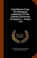 Contribution From The Biological Laboratory Of The Catholic University Of America ..., Issues 1-15