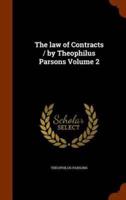 The law of Contracts / by Theophilus Parsons Volume 2