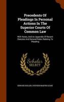 Precedents Of Pleadings In Personal Actions In The Superior Courts Of Common Law: With Notes, And An Appendix Of Recent Statutes And General Rules Relating To Pleading