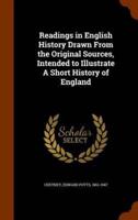 Readings in English History Drawn From the Original Sources, Intended to Illustrate A Short History of England