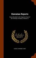 Hawaiian Reports: Cases Decided in the Supreme Court of the Territory of Hawaii, Volume 21