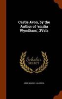 Castle Avon, by the Author of 'emilia Wyndham', 3Vols