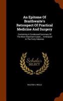 An Epitome Of Braithwaite's Retrospect Of Practical Medicine And Surgery: Containing A Condensed Summary Of The Most Important Cases ... Embraced In The Forty Volumes