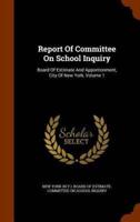 Report Of Committee On School Inquiry: Board Of Estimate And Apportionment, City Of New York, Volume 1