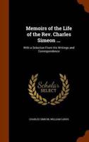 Memoirs of the Life of the Rev. Charles Simeon ...: With a Selection From His Writings and Correspondence