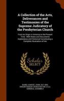 A Collection of the Acts, Deliverances and Testimonies of the Supreme Judicatory of the Presbyterian Church: From its Origin in America to the Present Time : With Notes and Documents Explanatory and Historical Constituting a Complete Illustration of Her