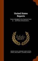 United States Reports: Cases Adjudged in the Supreme Court at ... and Rules Announced at ..