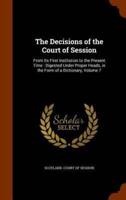 The Decisions of the Court of Session: From Its First Institution to the Present Time : Digested Under Proper Heads, in the Form of a Dictionary, Volume 7