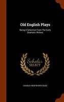 Old English Plays: Being A Selection From The Early Dramatic Writers