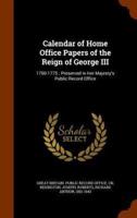 Calendar of Home Office Papers of the Reign of George III: 1760-1775 ; Preserved in Her Majesty's Public Record Office